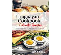 Uruguayan Cookbook - Uncover the Rich and Diverse Flavors of Uruguay: The Collection of Traditional and Authentic Uruguayan Recipes Passed Down from Generations