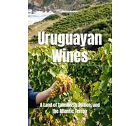 Uruguayan Wines: A Land of Tannins, Tradition, and the Atlantic Terroir (Wines of the World: Uruguay)