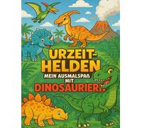 Urzeit-Helden - Mein Ausmalspaß mit Dinosauriern: Male dich zurück in die Zeit der Dinosaurier - perfekt für Kinder im Kindergarten- und Grundschulalter