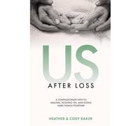 Us After Loss: A Compassionate Path to Healing, Holding On, and Doing Hard Things Together