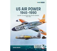US Air Power 1945-1990 Volume 1: US Fighters and Fighter-Bombers, 1945-1949 (Technology@War)
