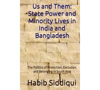 Us and Them: State Power and Minority Lives in India and Bangladesh: The Politics of Protection, Exclusion, and Belonging in South Asia