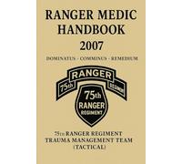 US Army Ranger Medic Handbook 2007: 75th Ranger Regiment Trauma Management Team (Tactical) Ranger Medic Handbook