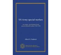 US Army special warfare (Vol-1): its origins : psychological and unconventional warfare, 1941-1952