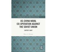 US-China Naval Co-operation Against the Soviet Union: Carter’s Navy (Routledge Studies in the Modern History of Asia)