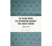 US-China Naval Co-operation Against the Soviet Union: Carter’s Navy (Routledge Studies in the Modern History of Asia)