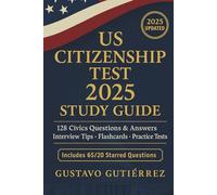 US Citizenship Test 2025 Study Guide: 128 Civics Questions & Answers, Interview Tips, Flashcards, Practice Tests