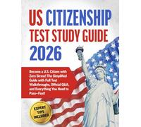 US Citizenship Test Study Guide: The Simplified Guide with Full Test Walkthroughs, Official Q&A, and Everything You Need to Pass-Fast!