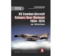 US Combat Aircraft Colours Over Vietnam 1964-1975: Volume 1 - US Air Force: 9144 (White)