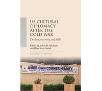 Us Cultural Diplomacy After the Cold War: Decline, Recovery, and Fall? (Key Studies in Diplomacy)