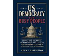 US Democracy for Busy People: Checks and Balances, the Electoral College, and Why the American System Is So Strange-and So Important