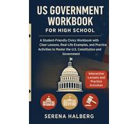 US GOVERNMENT WORKBOOK FOR HIGH SCHOOL: A Student-Friendly Civics Workbook with Clear Lessons, Real-Life Examples, and Practice Activities to Master the U.S. Constitution and Government