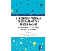 US Hegemony, American Troops Abroad and Burden-Sharing: West Europe and East Asia during and after the Cold War (Routledge Advances in International Relations and Global Politics)
