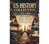 US History Collection: 1776 to 2026: 250 Years of Defining Moments, Inspiring Stories, and Historical Facts That Shaped the United States