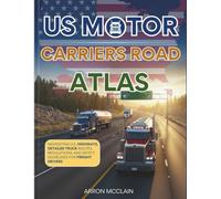 US MOTOR CARRIERS ROAD ATLAS 2027: NAVIGATING U.S. HIGHWAYS, DETAILED TRUCK ROUTES, REGULATIONS, AND SAFETY GUIDELINES FOR FREIGHT DRIVERS
