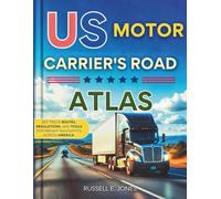 US MOTOR CARRIER'S ROAD ATLAS (Full-Color): KEY TRUCK ROUTES, REGULATIONS, AND TOOLS FOR FREIGHT NAVIGATION ACROSS AMERICA.