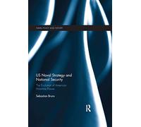 US Naval Strategy and National Security: The Evolution of American Maritime Power (Cass Series: Naval Policy and History)