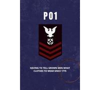 US Navy Petty Officer First Class Notebook: Funny PO1 Gift for Promotions, Sailor Supervision, or Ship Life: “Having to Tell Grown Men What Clothes to Wear Since 1775”