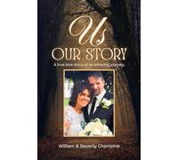 Us - Our Story: A True Love Story of an Amazing Journey