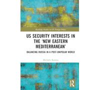 US Security Interests in the ‘New Eastern Mediterranean’: Balancing Russia in a Post-Unipolar World (Routledge Studies in US Foreign Policy)