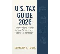 US Tax Guide 2026: The Complete Federal Income, Business, and Estate Tax Handbook