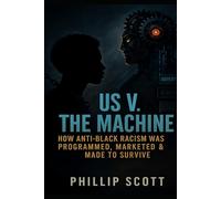 Us v The Machine: How Anti-Black Racism Was Programmed, Marketed & Made To Survive
