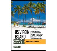 US VIRGIN ISLAND TRAVEL GUIDE 2025: Sun-Kissed Adventures Await: Explore the U.S. Virgin Islands Like Never Before