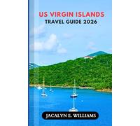 US VIRGIN ISLANDS TRAVEL GUIDE 2026: Discover Beaches, Local Culture, Caribbean Adventures, with Insider and Budgeting Tips for First-Time and Returning Visitors