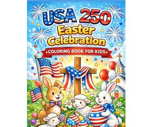 USA 250 Easter Celebration Coloring Book for Kids: Patriotic Easter Eggs, Bunnies, Lambs, Fireworks & American Flag Designs for Children | 50 Fun and Festive Pages for the 250th Anniversary of America