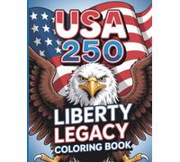 USA 250 Liberty Legacy Coloring Book for Kids and Adults: Patriotic Eagles, American Symbols & Creative Fun to Celebrate 250 Years of Freedom