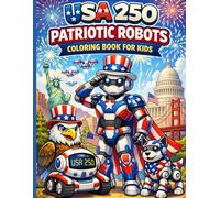 USA 250 Patriotic Robots Coloring Book for Kids: 50 Fun & Futuristic Coloring Pages Celebrating America’s 250th Anniversary with Robots, Landmarks, and Patriotic Scenes
