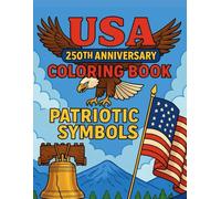 USA 250th Anniversary Coloring Book: Patriotic Symbols, Fireworks, and Historic American Icons: A Fun and Relaxing Coloring Journey Featuring 50 ... Bells, Stars, Stripes, and Freedom Symbols