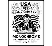 USA 250th Anniversary Monochrome Coloring Book: Celebrating America 1776-2026 , Patriotic Monochrome America 250 Semiquincentennial Coloring Book For Children And Adults