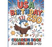 USA Birthday 250 Coloring Book: Fun Patriotic Designs Celebrating America's 250th Anniversary for Kids Ages 5-10