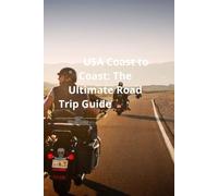 USA Coast to Coast: The Ultimate Road Trip Guide: A Comprehensive Manual for Car, RV, and Motorcycle Travel. From New York to California.