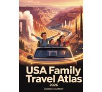 USA Family Travel Atlas 2026: The Ultimate Guide to Kid-Friendly Destinations, Educational Maps, National Parks, Road Trip Routes & Unforgettable Family Adventures