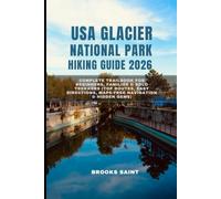 USA GLACIER NATIONAL PARK HIKING GUIDE 2026: Complete Trailbook for Beginners, Families & Solo Trekkers (Top Routes, Easy Directions, Maps-Free Navigation & Hidden Gems) (ROAM THE EARTH)