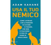 Usa il tuo nemico. Come lavorare con le persone di cui non ci fidiamo, che non ci piacciono o con cui siamo in disaccordo (BUR Varia)
