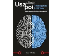 Usa la Testa poi l'Intelligenza Artificiale: Guida pratica per genitori e ragazzi