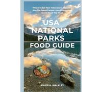 USA National Park Food Guide: Where To Eat Near Yellowstone, Yosemite And The Grand Canyon -Local Dining and Scenic Road Trip Stops (Local Bites Travel Guides)