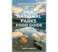 USA National Park Food Guide: Where To Eat Near Yellowstone, Yosemite And The Grand Canyon -Local Dining and Scenic Road Trip Stops (Local Bites Travel Guides)
