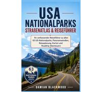 USA Nationalparks Straßenatlas & Reiseführer: Ihr umfassender Reiseführer zu allen 63 US-Nationalparks, Panoramastraßen, Reiseplanung, Karten und Roadtrip-Abenteuern