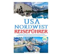 USA NORDWEST REISEFÜHRER 2026: Washington, Oregon, Idaho, Montana und Wyoming mit Nationalparks, Panoramastraßen, Wildnispfaden, Möglichkeiten zur ... Quellen und Insider-Tipps für jede Jahreszeit