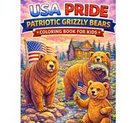 USA Pride: Patriotic Grizzly Bears Coloring Book for Kids: 50 Fun American Bear Coloring Pages Featuring Flags, Mountains, Cabins, and Proud USA Wildlife