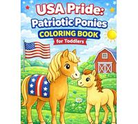 USA Pride: Patriotic Ponies Coloring Book for Toddlers: 50 Easy and Fun American Flag Pony Pages for 4th of July and Patriotic Farm Adventures