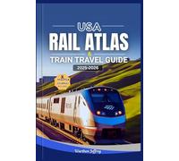 USA RAIL ATLAS AND TRAIN TRAVEL GUIDE 2025-2026: Explore America’s Railways with Detailed Rail Maps, Scenic Journeys, Amtrak Routes, Station Guides, and Insider Tips to Discover the USA by Train