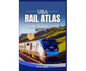 USA RAIL ATLAS AND TRAIN TRAVEL GUIDE 2025-2026: Explore America’s Railways with Detailed Rail Maps, Scenic Journeys, Amtrak Routes, Station Guides, and Insider Tips to Discover the USA by Train