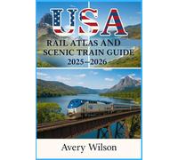 USA Rail Atlas & Train Travel Guide 2025-2026: Explore America by Rail with Complete Amtrak Maps, Itineraries, Station Stops, and Expert Travel Tips for Cross-Country Adventures