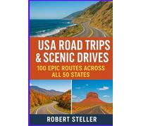 USA Road Trips & Scenic Drives: 100 Epic Routes Across All 50 States: The Essential Travel Companion to America’s Landscapes, History, Food, and Adventure