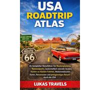 USA ROADTRIP ATLAS: Ihr kompletter Reiseführer für Routenplanung, Nationalparks, landschaftlich reizvolle Straßen, Küsten-zu-Küsten-Fahrten, Wohnmobilrouten, Karten, Reiserouten und Reisen durch USA